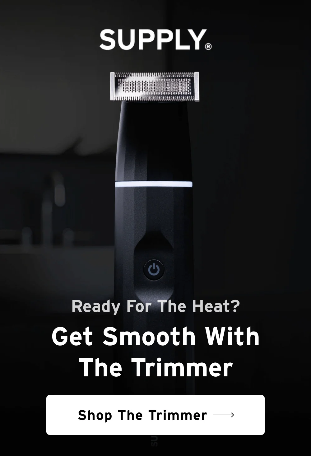 Ready for the Heat?  Get Smooth with The Trimmer  [ Shop the Trimmer ]