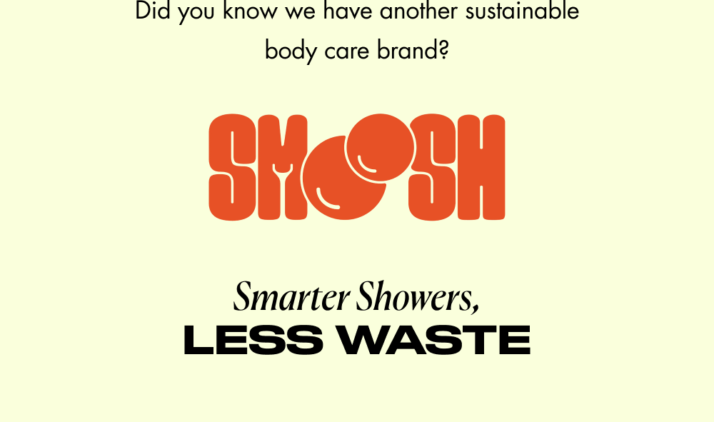 Did you know we have another sustainable body care brand?  Smarter Showers, Less Waste