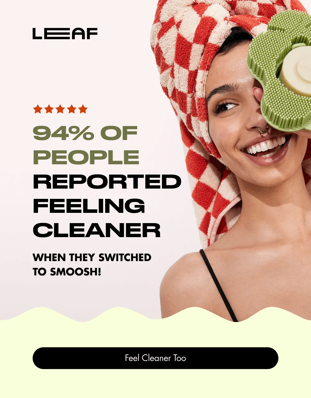 94% Of People Reported Feeling Cleaner When They Switched to Smoosh! Feel Cleaner Too