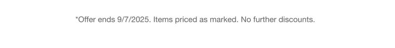 *Offer ends 9/7/2025. Items priced as marked. No further discounts.