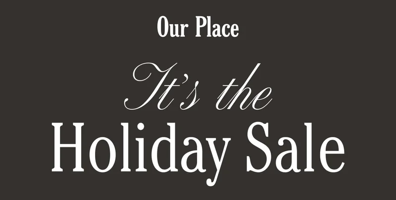 VIP! Your Early Access Begins Now - Our Place - It's The Holiday Sale