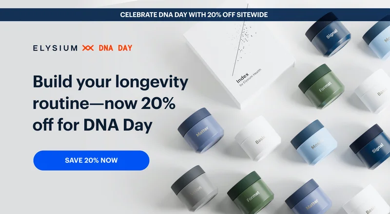 CELEBRATE DNA DAY WITH 20% OFF SITEWIDE | ELYSIUM ** DNA DAY | Build your longevity routine—now 20% off for DNA Day | SAVE 20% NOW