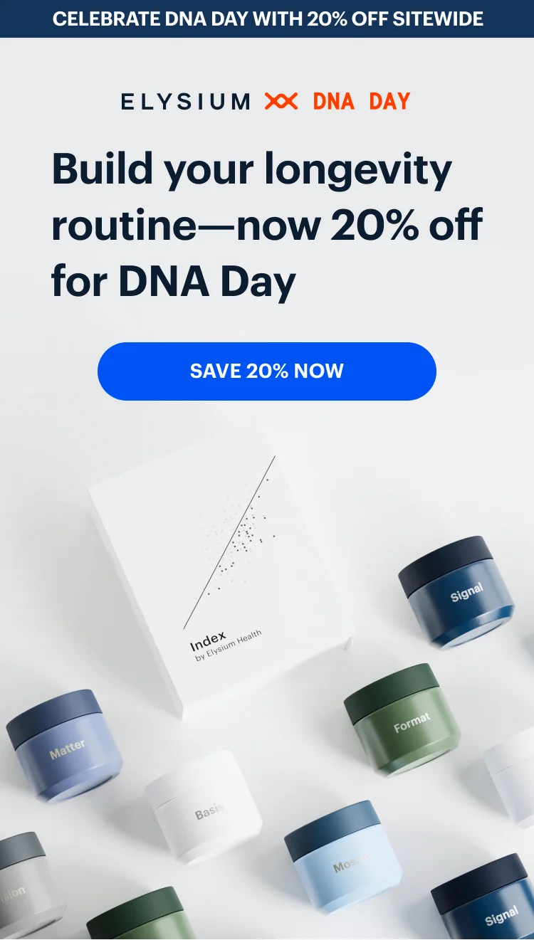CELEBRATE DNA DAY WITH 20% OFF SITEWIDE | ELYSIUM ** DNA DAY | Build your longevity routine—now 20% off for DNA Day | SAVE 20% NOW