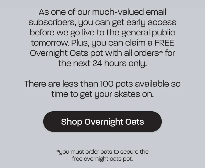 Plus, you can claim a FREE Overnight Oats pot with all orders for the next 24 hours only. There are only 200 pots available so don’t hang around.