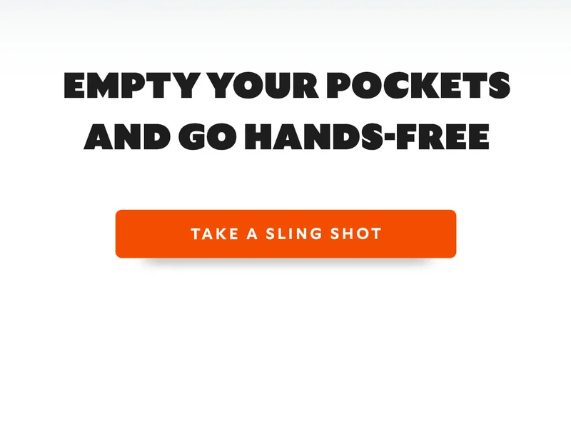Header Empty your pockets and go hands-free CTA Take a sling shot