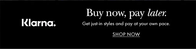 Klarna. Buy now, pay later. Get just-in styles and pay at your own pace.