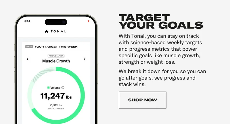 TARGET YOUR GOALS With Tonal, you can stay on track with science-based weekly targets and progress metrics that power specific goals like muscle growth, strength or weight loss. We break it down for you so you can go after goals, see progress and stack wins.