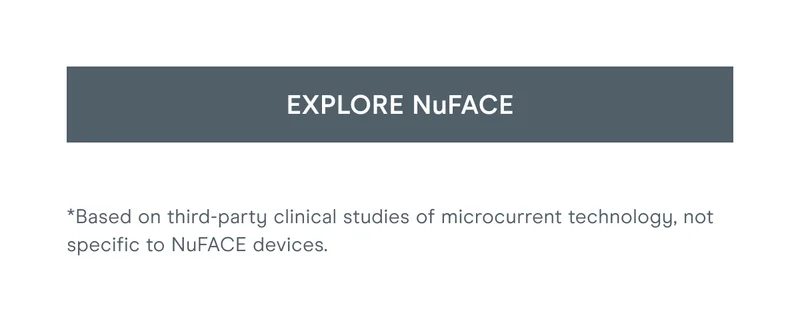 *Based on third-party clinical studies of microcurrent technology, not specific to NuFACE devices. [Click here to EXPLORE NuFACE]