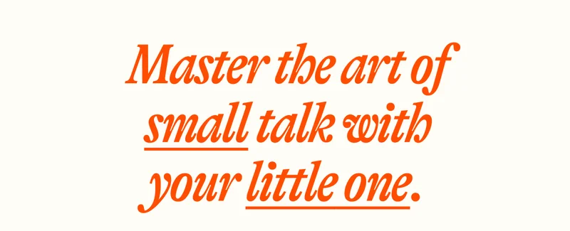 Master the art of small talk with your little one. Get Started