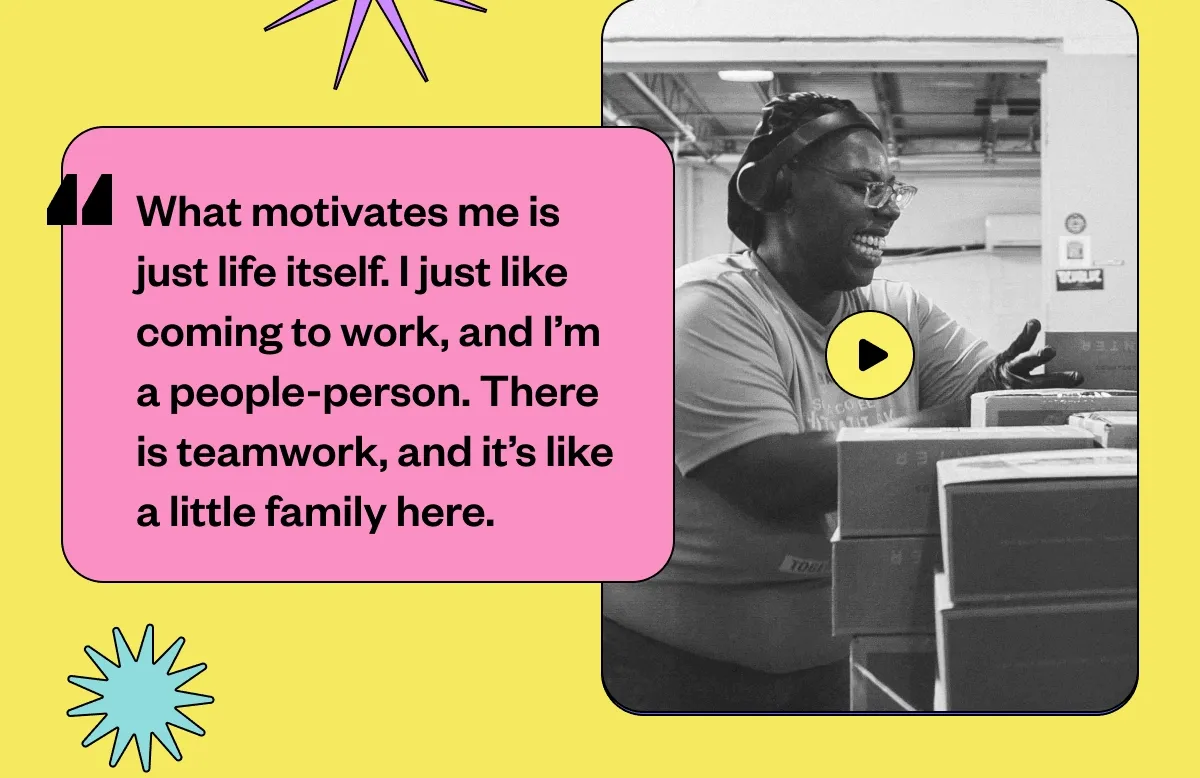 “What motivates me is just life itself. I just like coming to work, and I’m a people-person. There is teamwork, and it’s like a little family here.”