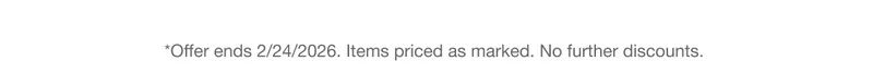 *Offer ends 2/24/2026. Items priced as marked. No further discounts.