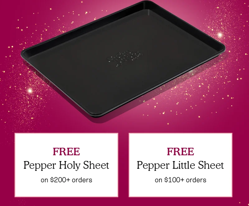 FREE Pepper Little Sheet on $100+ orders | FREE Pepper Holy Sheet on $200+ orders |