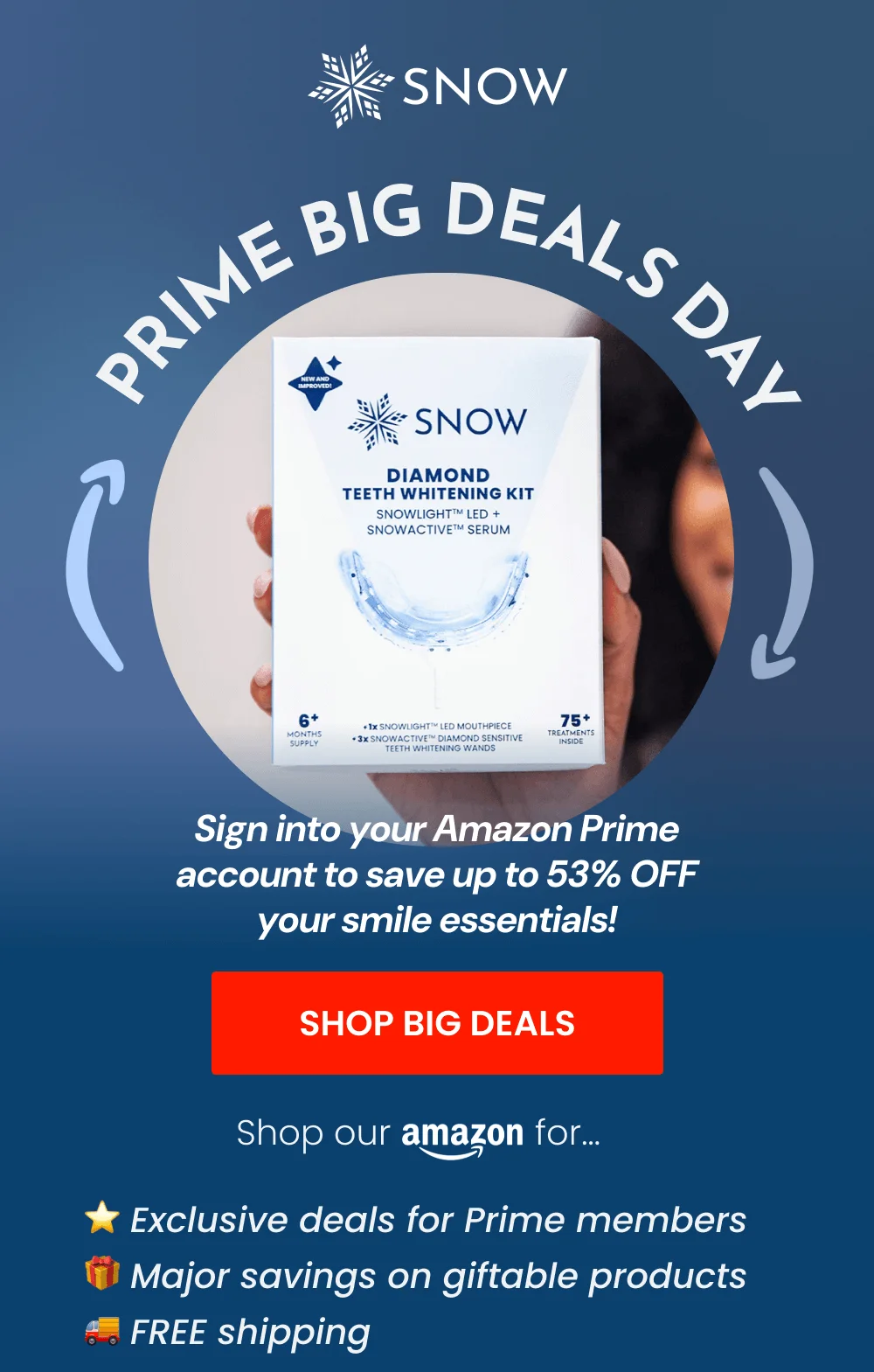 PRIME BIG DEALS DAY. Sign into your Amazon Prime account to save up to 53% OFF your smile essentials! [SHOP BIG DEALS]