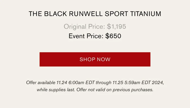 THE BLACK RUNWELL SPORT TITANIUM | Original Price: $1,195 | Event Price: $650 | SHOP NOW | Offer available 11.24 6:00am EDT through 11.25 5:59am EDT 2024, while supplies last. Offer not valid on previous purchases.