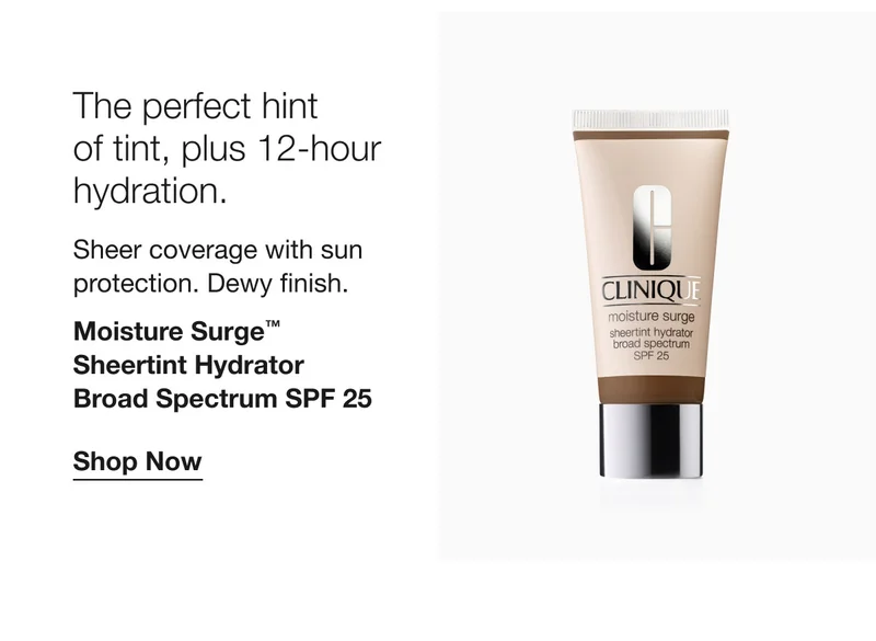 The perfect hint of tint, plus 12-hour hydration. Sheet coverage with sun protection. Dewy finish. Moisture Surge™  Sheertint Hydrator Broad Spectrum SPF 25 $43.50 | Shop Now
