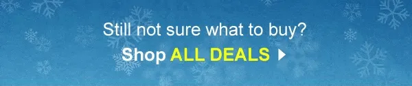 Still not sure what to buy? | Shop ALL DEALS