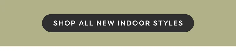 Shop all new indoor styles.