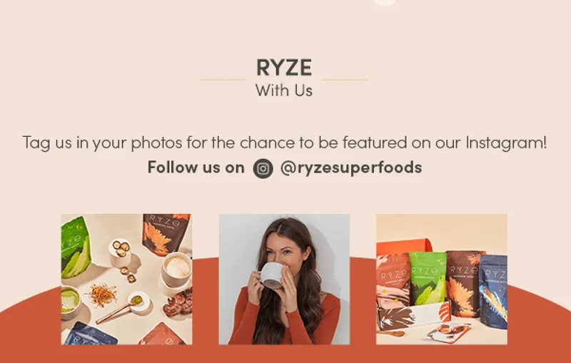 Ryze with us. Tag us in your photos for the chance to be featured on our Instagram! Follow us on @ryzesuperfoods