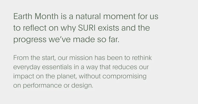 earth month is a natural moment for us to reflect on why suri exists and the progress we’ve made so far.
