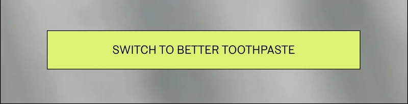 Switch to better toothpaste