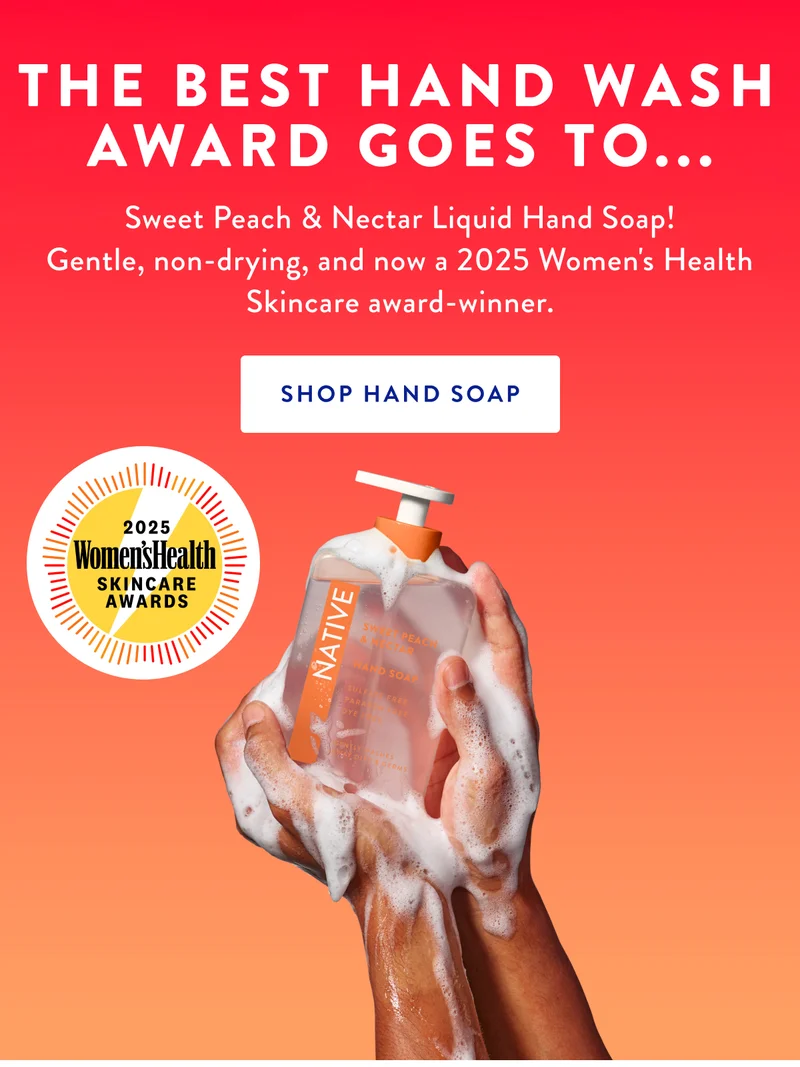 THE BEST HAND WASH AWARD GOES TO… Sweet Peach & Nectar Liquid Hand Soap! Gentle, non-drying, and now a 2025 Women's Health Skincare award-winner. SHOP HAND SOAP | 2025 Women's Health SKINCARE AWARDS