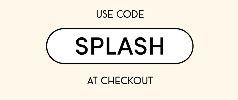 USE CODE SPLASH AT CHECKOUT