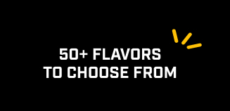 50+ FLAVORS TO CHOOSE FROM 50+ FLAVORS TO CHOOSE FROM