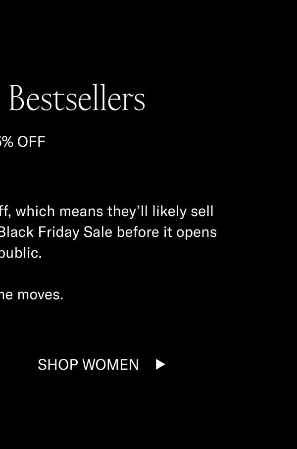 Simply the Bestsellers FOR 15% OFF Our bestselling shoes are 15% off, which means they’ll likely sell out. Luckily you get to shop our Black Friday Sale before it opens to the public.   Make some moves. Shop Men Shop Women