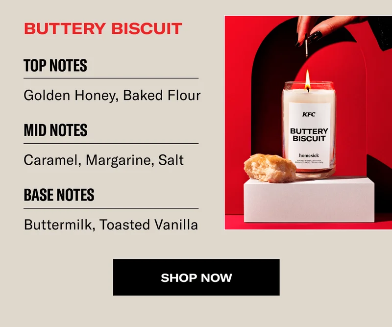 BUTTERY BISCUIT | TOP NOTES | Golden Honey, Baked Flour | MID NOTES | Caramel, Margarine, Salt | BASE NOTES | Buttermilk, Toasted Vanilla | SHOP NOW