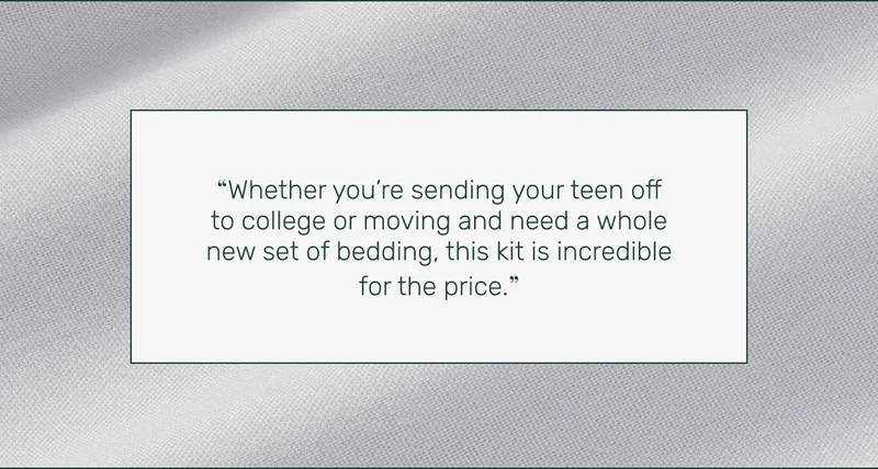 “Whether you’re sending your teen off to college or moving and need a whole new set of bedding, this kit is incredible for the price.”