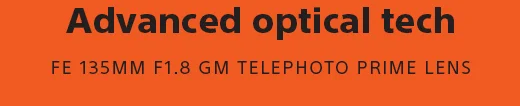 Advanced optical tech | FE 135MM F1.8 GM TELEPHOTO PRIME LENS