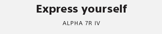 Express yourself | ALPHA 7R IV