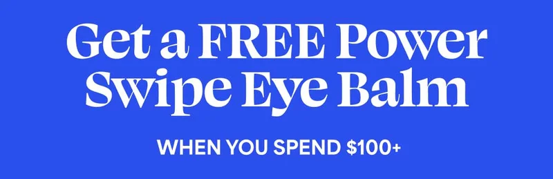 Get a FREE Power Swipe Eye Balm when you spend $100+