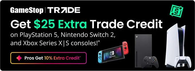 Get $25 Extra Trade Credit on PlayStation 5, Nintendo Switch 2, and Xbox Series X | S consoles!* | Pros Get 10% Extra Credit*
