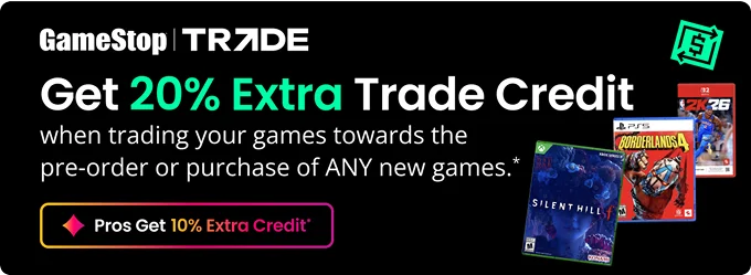 Get 20% Extra Trade Credit when trading your games towards the pre-order or purchase of ANY new games.* | Pros Get 10% Extra Credit*