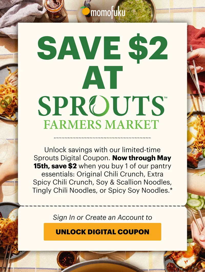 Header: SAVE $2 AT SPROUTS Sub-header: Unlock savings with our limited-time Sprouts Digital Coupon. Now through May 15th, save $2 when you buy 1 of our pantry essentials: Original Chili Crunch, Extra Spicy Chili Crunch, Soy & Scallion Noodles, Tingly Chili Noodles, or Spicy Soy Noodles.*   Sign In or Create an Account to CTA: UNLOCK DIGITAL COUPON