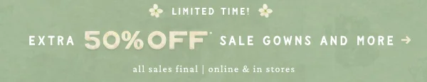 Limited Time! Extra 50% Off* Sale Gowns and More