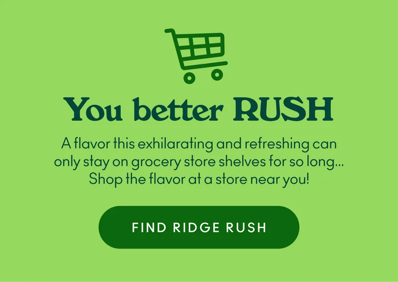 A flavor this exhilarating and refreshing can only stay on grocery store shelves for so long… Shop the flavor at a store near you!