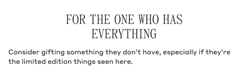 FOR THE ONE WHO HAS EVERYTHING Consider gifting something they don't have, especially if they're the limited edition things seen here.