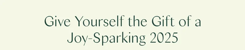 Give Yourself the Gift of a Joy-Sparking 2025