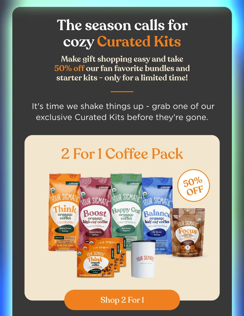 The season calls for cozy Curated Kits | Make gift shopping easy and take 50% off our fan favorite bundles and starter kits - only for a limited time! | It's time we shake things up - grab one of our exclusive Curated Kits before they're gone. | 2 For 1 Coffee Pack | 50% OFF | Shop 2 for 1
