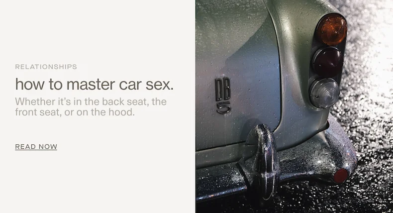 relationships. | how to master car sex. | Whether it's in the back seat, the front seat, or on the hood. | read now.