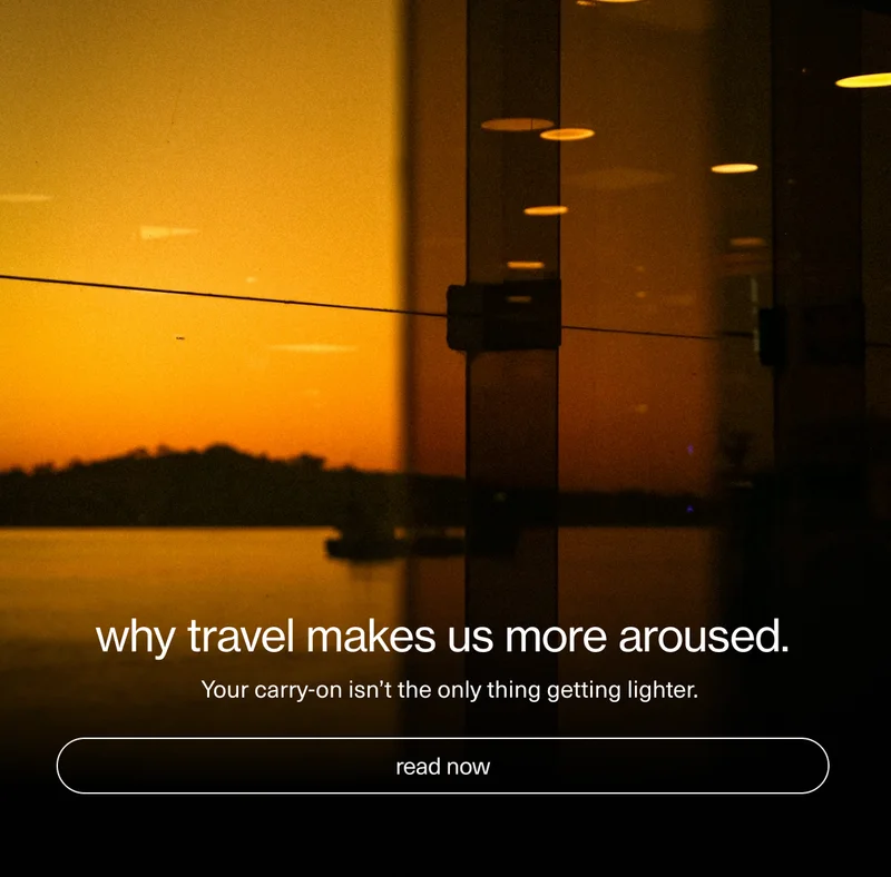 why travel makes us more aroused. | your carry-on isn't the only thing getting lighter. | read now.