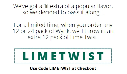 We've got a little extra of a popular flavor, so we decided to pass it along.. For a limited time, when you order any 12 or 24 pack of Wynk, we'll throw in an extra 12pack of Lime Twist. Use code LIMETWIST at checkout