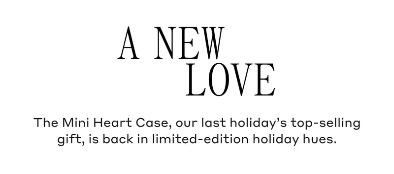 The Mini Heart Case, our last holiday’s top-selling gift, is back in limited-edition holiday hues.