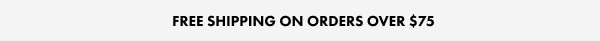 Free shipping on orders OVER $75