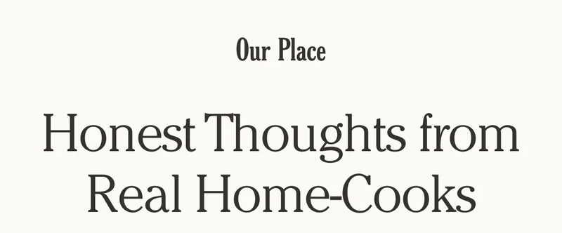 Our Place - Honest Thoughts from Real Home-Cooks