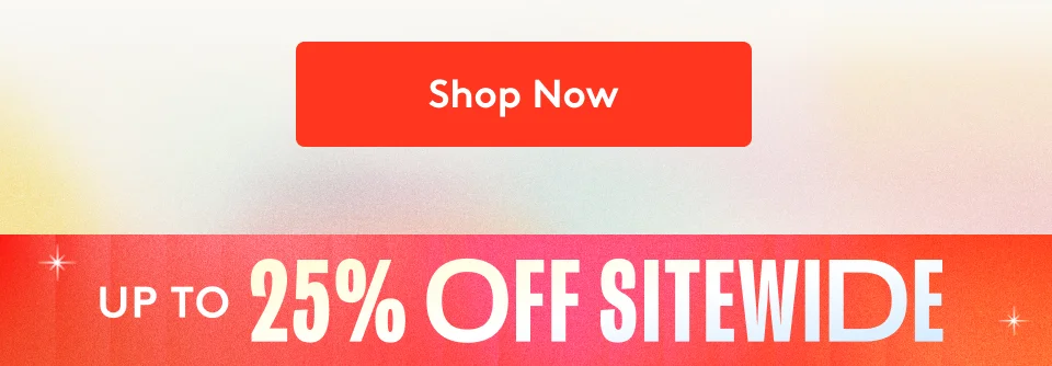 Shop Now > Up to 25% off sitewide