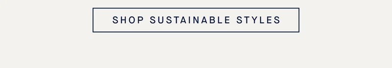 SHOP SUSTAINABLE STYLES