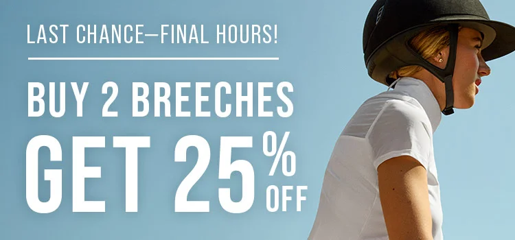 Last Chance - Final Hours! Buy 2 Breeches Get 25% off